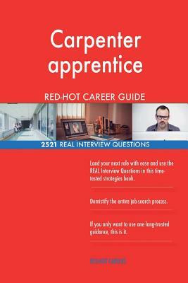 Carpenter apprentice RED-HOT Career Guide; 2521 REAL Interview Questions by Red-Hot Careers
