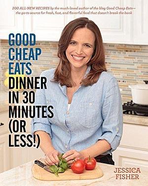 Good Cheap Eats: Dinner in 30 Minutes or Less by Jessica Fisher, Jessica Fisher