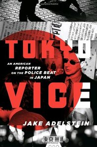 Tokyo Vice: An American Reporter on the Police Beat in Japan by Jake Adelstein