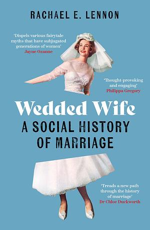 Wedded Wife: A Social History of Marriage by Rachael Lennon