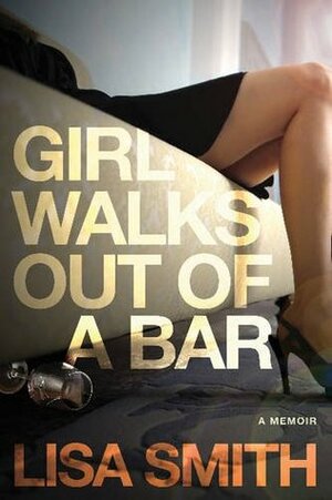 Girl Walks Out of a Bar: A Memoir by Lisa F. Smith
