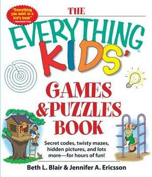 The Everything Kids' GamesPuzzles Book: Secret Codes, Twisty Mazes, Hidden Pictures, and Lots More - For Hours of Fun! by Beth L. Blair, Jennifer A. Ericsson