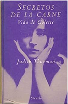 Secretos de la carne: Vida de Colette by Judith Thurman
