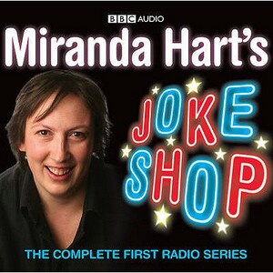 Miranda Hart's Joke Shop: The Complete First Radio Series by James Cary, Simon Dean, Miranda Hart