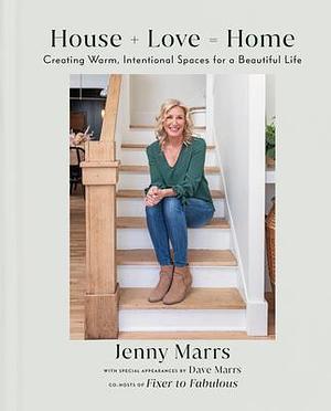 House + Love = Home: Creating Warm, Intentional Spaces for a Beautiful Life by Jenny Marrs, Jenny Marrs