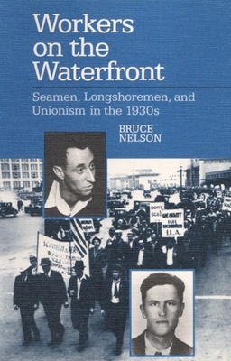 Workers on the Waterfront: Seamen, Longshoremen, and Unionism in the 1930s by Bruce Nelson