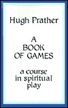 A Book of Games: A Course in Spiritual Play (Dolphin Book) by Hugh Prather