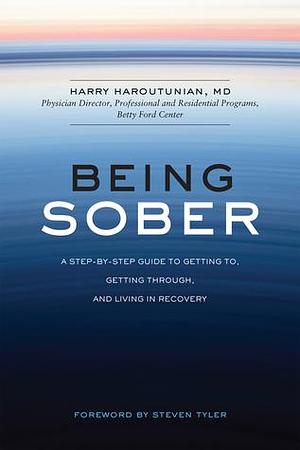 Being Sober: A Step-by-Step Guide to Getting To, Getting Through, and Living in Recovery by Steven Tyler, Harry Harootunian, Harry Harootunian