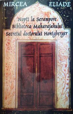 Nopți la Serampore. Secretul doctorului Honigberger. Biblioteca Maharajahului by Mircea Eliade