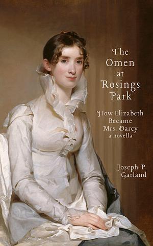 The Omen at Rosings Park: How Elizabeth Became Mrs. Darcy by Joseph Garland, Joseph Garland