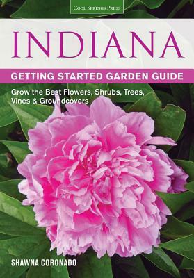 Indiana Getting Started Garden Guide: Grow the Best Flowers, Shrubs, Trees, Vines & Groundcovers by Shawna Coronado