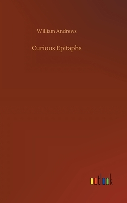 Curious Epitaphs by William Andrews