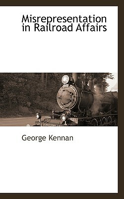 Misrepresentation in Railroad Affairs by George Kennan
