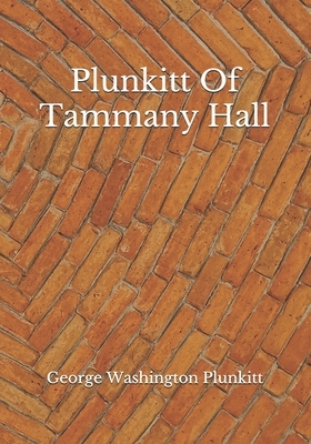 Plunkitt Of Tammany Hall by George Washington Plunkitt