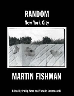 Random New York City: Photographs by Martin Fishman by Phillip Ward