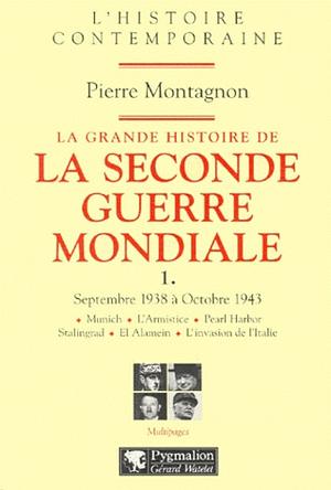 La Grande Histoire de la Seconde Guerre Mondiale, Septembre 1938 à Octobre 1943 by Pierre Montagnon