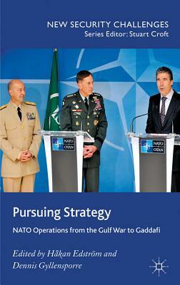 Pursuing Strategy: NATO Operations from the Gulf War to Gaddafi by 