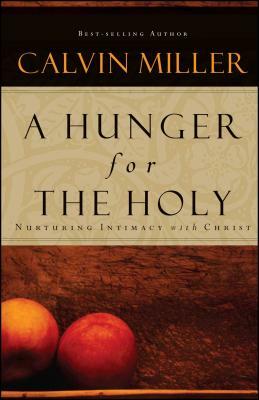 A Hunger for the Holy: Nuturing Intimacy with Christ by Calvin Miller