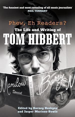 Phew, Eh Readers?: The Life and Writing of Tom Hibbert by Tom Hibbert