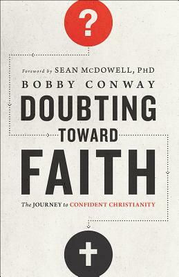 Doubting Toward Faith: The Journey to Confident Christianity by Bobby Conway