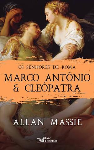 Marco Antônio e Cleópatra: Senhores de Roma by Allan Massie