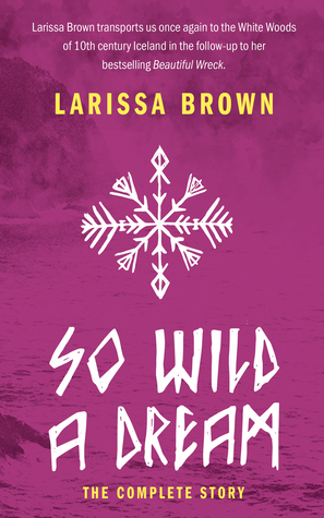 So Wild A Dream: The Complete Story by Larissa Brown