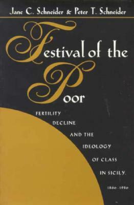 Festival of the Poor: Fertility Decline and the Ideology of Class by Peter T. Schneider, Jane C. Schneider