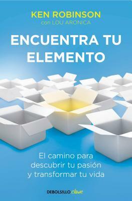 Encuentra Tu Elemento: El Camino Para Descubrir to Pasión Y Transformar Tu Vida / Finding Your Element by Ken Robinson