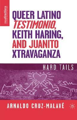 Queer Latino Testimonio, Keith Haring, and Juanito Xtravaganza: Hard Tails by A. Cruz-Malavé