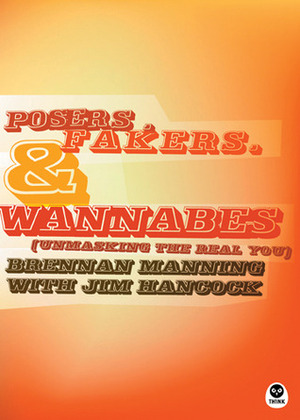 Posers, Fakers, and Wannabes: Unmasking the Real You by Thomas Atwood, The Navigators, James H. Hancock, Brennan Manning, Jayne E. Schooler