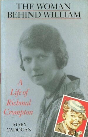 The Woman Behind William: A Life of Richmal Crompton by Mary Cadogan