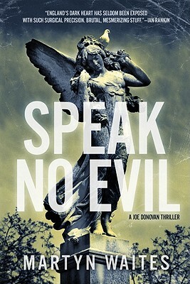 Speak No Evil: A Joe Donovan Thriller by Martyn Waites