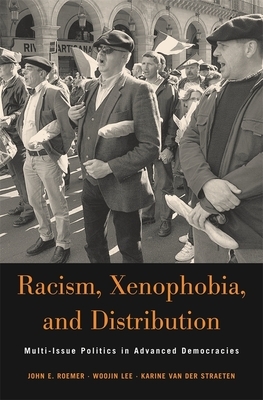 Racism, Xenophobia, and Distribution: Multi-Issue Politics in Advanced Democracies by Woojin Lee, Karine Van Der Straeten