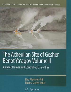 The Acheulian Site of Gesher Benot Ya'aqov Volume IV: The Lithic Assemblages by Gonen Sharon, Naama Goren-Inbar, Nira Alperson-Afil