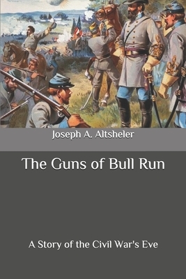 The Guns of Bull Run: A Story of the Civil War's Eve by Joseph a. Altsheler