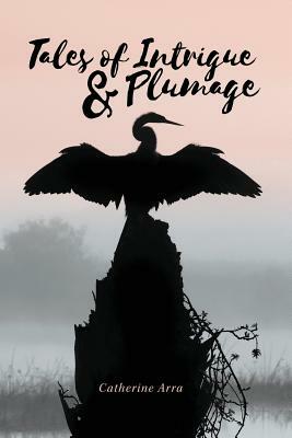 Tales of Intrigue & Plumage by Catherine Arra