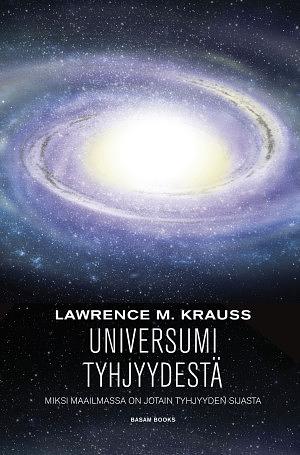 Universumi tyhjyydestä: miksi maailmassa on jotain tyhjyyden sijaan by Lawrence M. Krauss