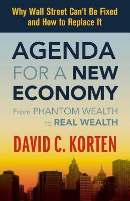 Agenda for a New Economy: From Phantom Wealth to Real Wealth by David C. Korten