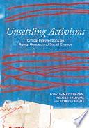 Unsettling Activisms: Critical Interventions on Aging, Gender, and Social Change by Patricia Evans, Melissa Baldwin, May Chazan