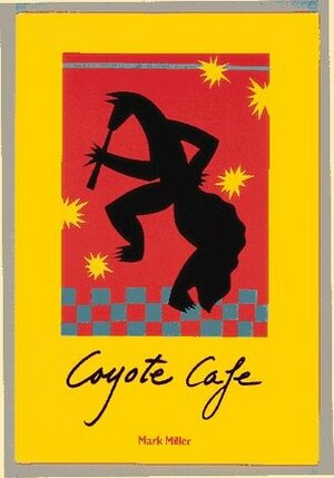 Coyote Cafe: Foods from the Great Southwest by Mark Charles Miller