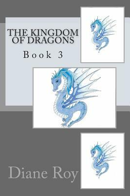 The Kingdom of Dragons: Book 3 by Diane Roy
