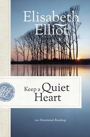 Keep a Quiet Heart by Elisabeth Elliot