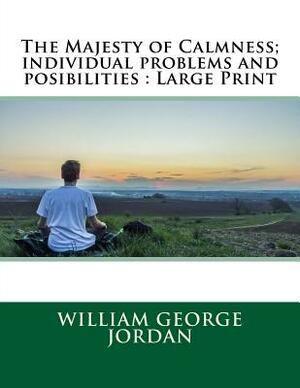 The Majesty of Calmness; individual problems and posibilities: Large Print by William George Jordan