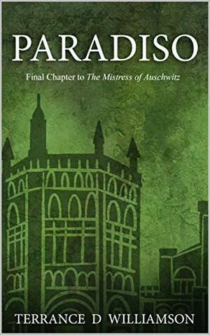 Paradiso: Final Chapter to The Mistress of Auschwitz by Terrance D. Williamson