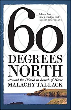 Sixty Degrees North: Around the World in Search of Home by Malachy Tallack