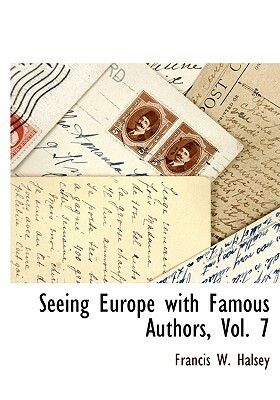 Seeing Europe with Famous Authors, Vol. 7 by Francis W. Halsey