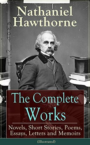 The Complete Works of Nathaniel Hawthorne: Novels, Short Stories, Poems, Essays, Letters and Memoirs (Illustrated): The Scarlet Letter with its Adaptation, ... Biographies and Literary Criticism) by Nathaniel Hawthorne, Walter Crane, Mary Hallock Foote, Virginia Frances Sterrett