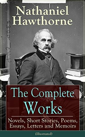 The Complete Works of Nathaniel Hawthorne: Novels, Short Stories, Poems, Essays, Letters and Memoirs (Illustrated): The Scarlet Letter with its Adaptation, ... Biographies and Literary Criticism) by Mary Hallock Foote, Virginia Frances Sterrett, Walter Crane, Nathaniel Hawthorne