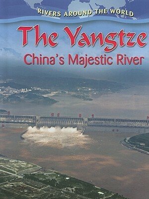 The Yangtze: China's Majestic River by Molly Aloian