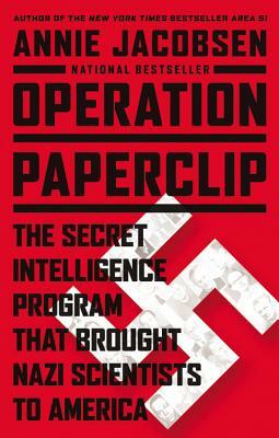 Operation Paperclip: The Secret Intelligence Program that Brought Nazi Scientists to America by Annie Jacobsen